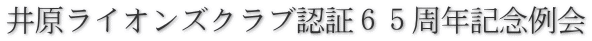 井原ライオンズクラブ認証６５周年記念例会