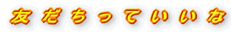 友 だ ち っ て い い な